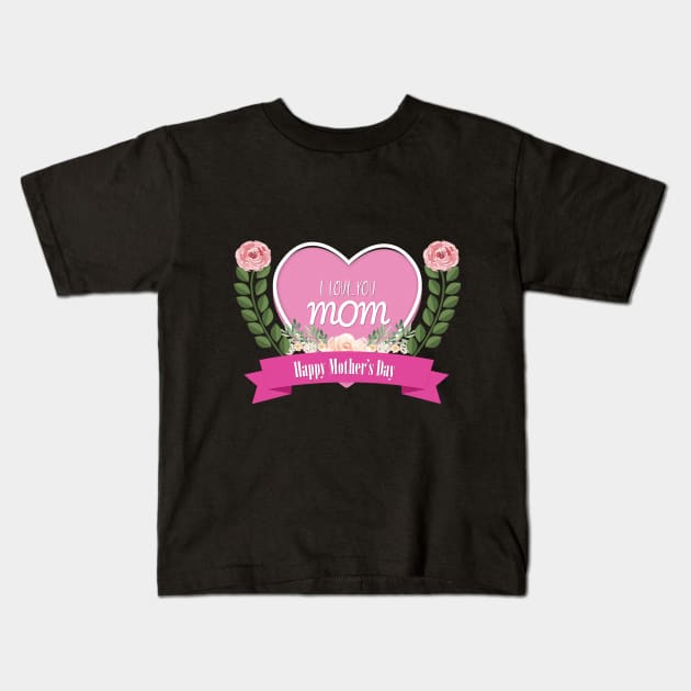 I love you mom Happy mother's day Kids T-Shirt by ZAGGYSHIRT